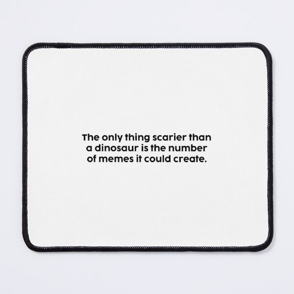 Item preview, The only thing scarier than a dinosaur is the number of memes it could create. designed and sold by onicaras.