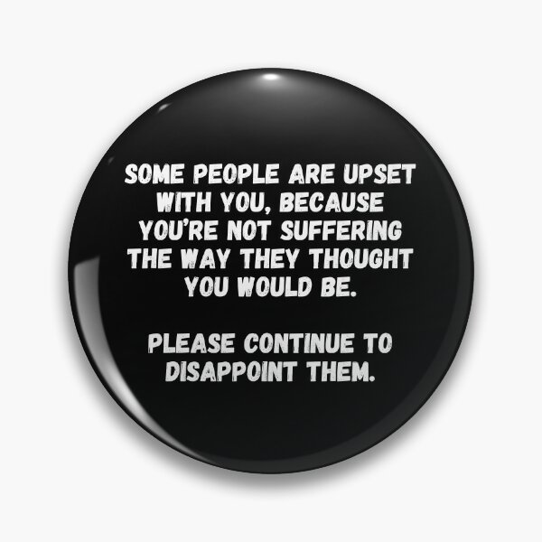 Item preview, Some people are upset with you, because you’re not suffering the way they thought you would be.  Please continue to disappoint them. designed and sold by UnCoverDesign.
