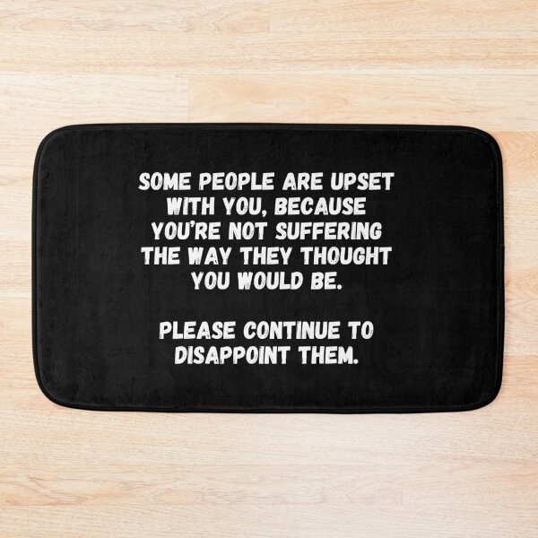 Item preview, Some people are upset with you, because you’re not suffering the way they thought you would be.  Please continue to disappoint them. designed and sold by UnCoverDesign.