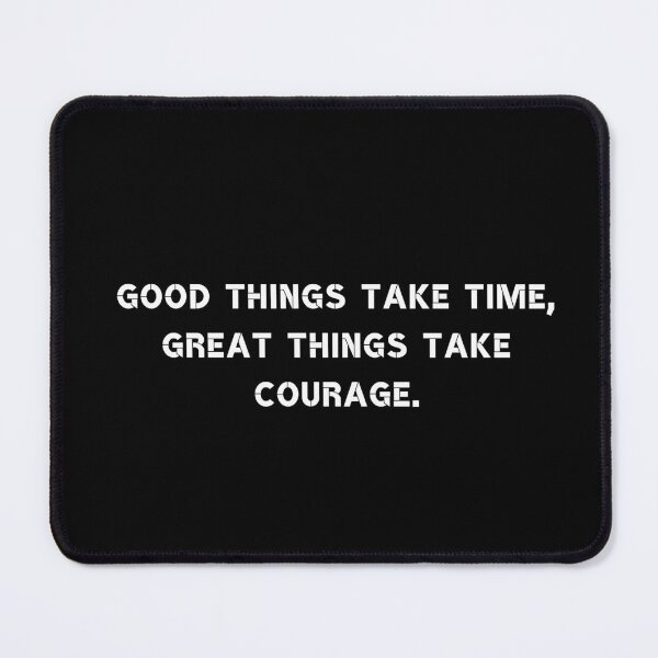 Item preview, Good things take time, great things take courage. designed and sold by Rumpelstilskin.