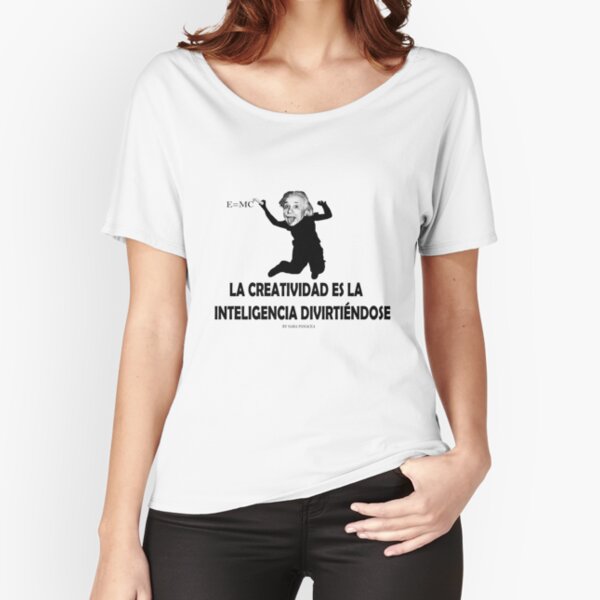 EINSTEIN: LA CREATIVIDAD ES LA INTELIGENCIA DIVIRTIENDOSE Camiseta ancha