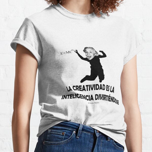 EINSTEIN: LA CREATIVIDAD ES LA INTELIGENCIA DIVIRTIENDOSE Camiseta clásica