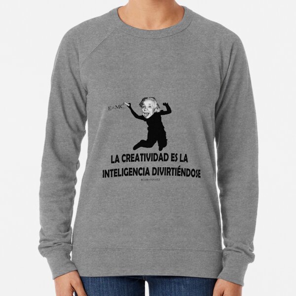 EINSTEIN: LA CREATIVIDAD ES LA INTELIGENCIA DIVIRTIENDOSE Sudadera ligera