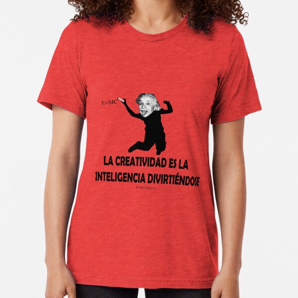 EINSTEIN: LA CREATIVIDAD ES LA INTELIGENCIA DIVIRTIENDOSE Camiseta de tejido mixto