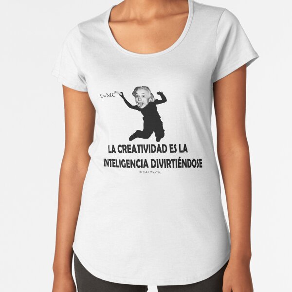 EINSTEIN: LA CREATIVIDAD ES LA INTELIGENCIA DIVIRTIENDOSE Camiseta premium de cuello ancho