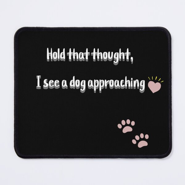 Item preview, Hold that thought, I see a dog approaching designed and sold by SmilesnGifts.