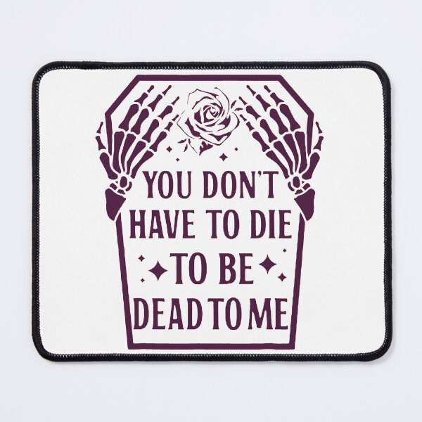 Item preview, You don’t have to die to to be dead to me designed and sold by discocowgirl.
