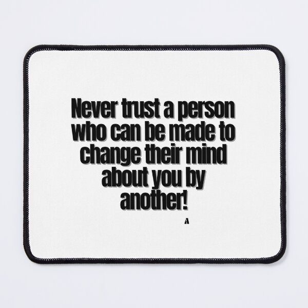 Item preview, Never trust a person who can be made to change their mind about you by another! designed and sold by Finds.