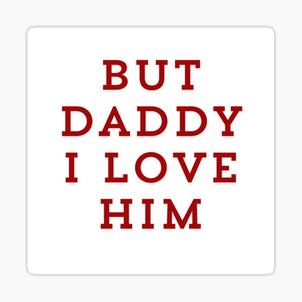 but daddy I love him Sticker