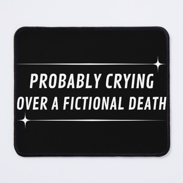 Item preview, Probably Crying Over a Fictional Death Emotionally Attached to Characters designed and sold by MomentumCloset.