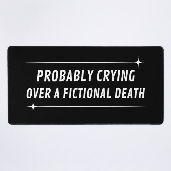 Item preview, Probably Crying Over a Fictional Death Emotionally Attached to Characters designed and sold by MomentumCloset.