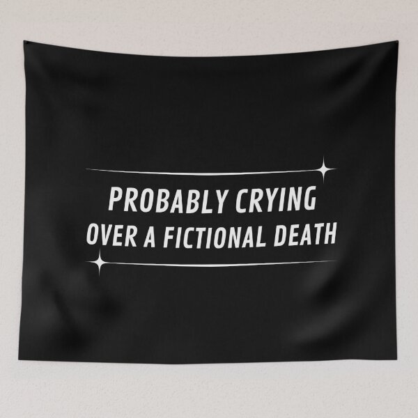 Item preview, Probably Crying Over a Fictional Death Emotionally Attached to Characters designed and sold by MomentumCloset.