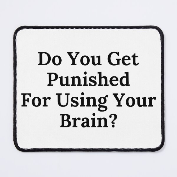 Item preview, Do You Get Punished For Using Your Brain? - Black Text designed and sold by TheKnightWriter.