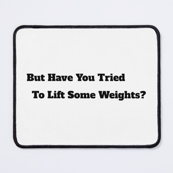 Item preview, But Have You Tried To Lift Some Weights designed and sold by TheFineShirt.
