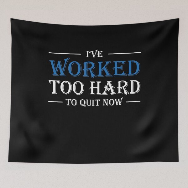 Item preview, I've worked too hard to quit now! designed and sold by TrendyDesigns.