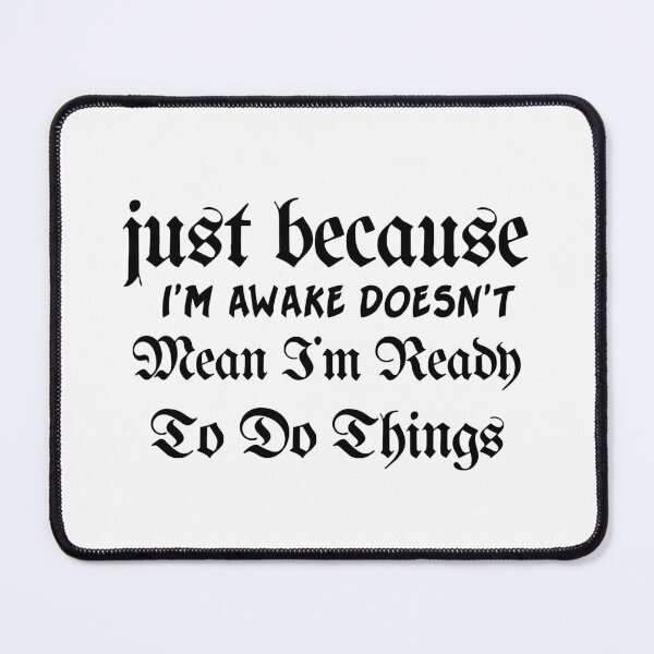 Item preview, just because i'm awake doesn't mean doesn't mean i'm ready to do things designed and sold by 101univers.
