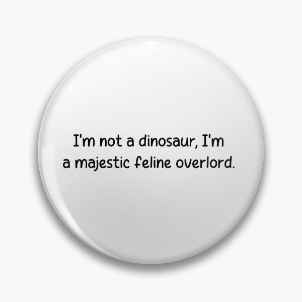 Item preview, I'm not a dinosaur, I'm a majestic feline overlord. designed and sold by onicaras.