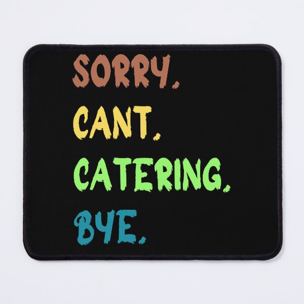 Item preview, Funny Catering, Sorry Cant Catering Bye, Catering Lover  designed and sold by JustCrafted.