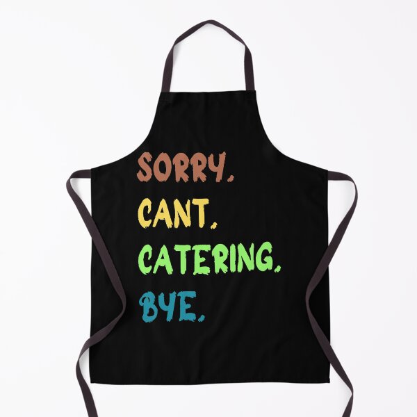Item preview, Funny Catering, Sorry Cant Catering Bye, Catering Lover designed and sold by JustCrafted.