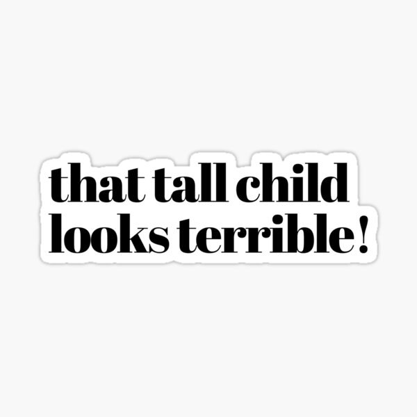 That Tall Child Looks Terrible! Sticker