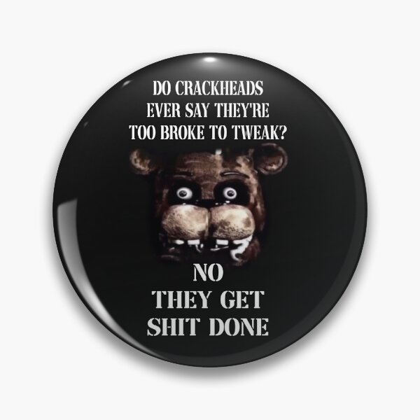 Item preview, do crackheads ever say they're too broke to tweak? no they get shit done freddy fazebear designed and sold by BoujeeHostage.