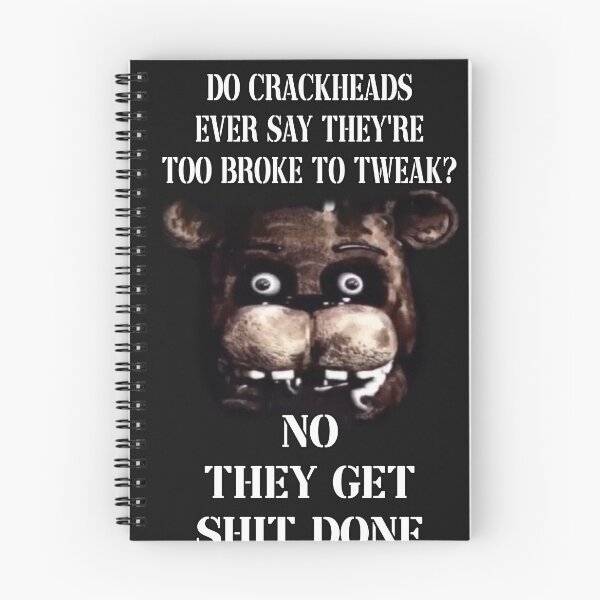 Item preview, do crackheads ever say they're too broke to tweak? no they get shit done freddy fazebear designed and sold by BoujeeHostage.