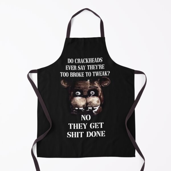 Item preview, do crackheads ever say they're too broke to tweak? no they get shit done freddy fazebear designed and sold by BoujeeHostage.