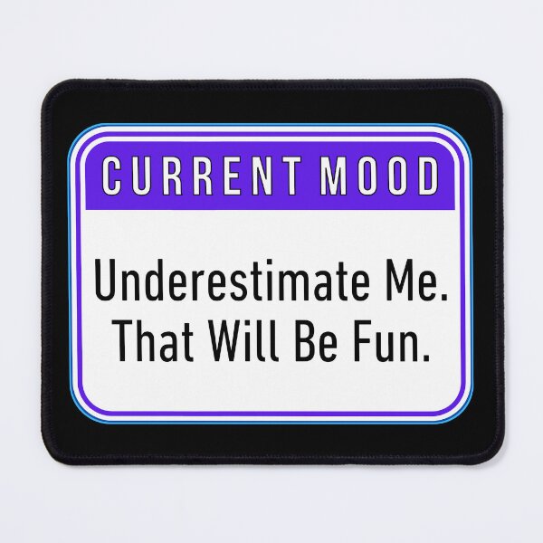 Item preview, CURRENT MOOD:  Underestimate Me.  That Will Be Fun. - funny warning signs designed and sold by DesignsFromTW-S.