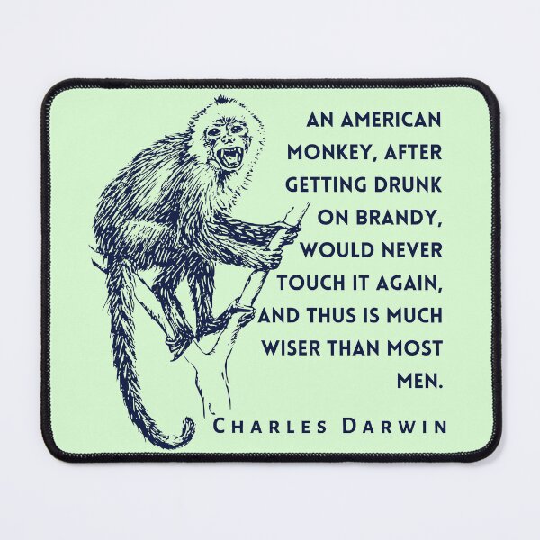 Item preview, Charles Darwin quote: An American monkey, after getting drunk on brandy, would never touch it again, and thus is much wiser than most men. designed and sold by artbleed.