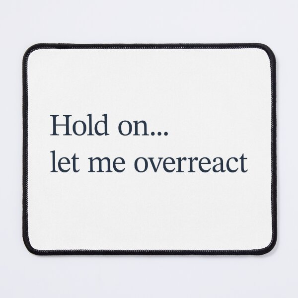 Item preview, Hold On Let Me Overreact designed and sold by OddPopnyc.