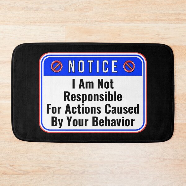 Item preview, NOTICE: I Am Not Responsible For Actions Caused By Your Behavior - funny warning signs designed and sold by DesignsFromTW-S.