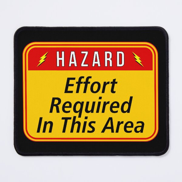 Item preview, HAZARD: Effort Required In This Area - funny warning work signs designed and sold by DesignsFromTW-S.