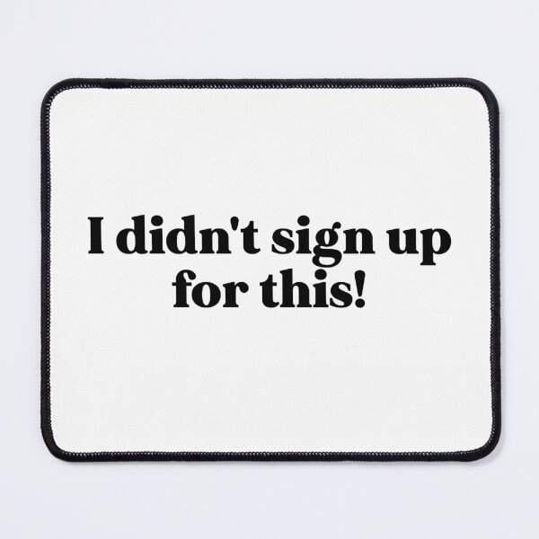 Item preview, I didn't sign up for this designed and sold by weirdly weird.