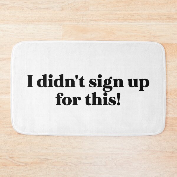Item preview, I didn't sign up for this designed and sold by weirdly weird.