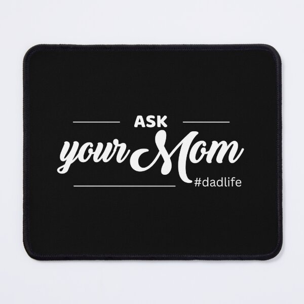 Item preview, Ask your mom Dad Life quote designed and sold by WuweiDG.