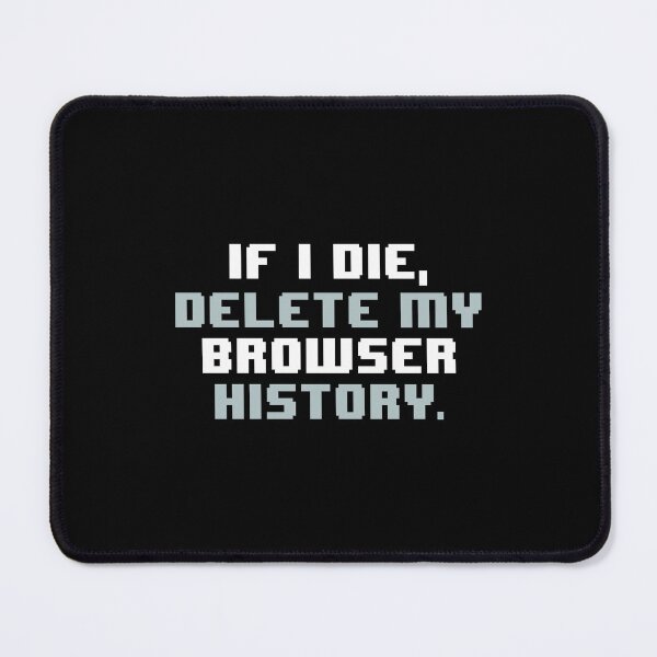 Item preview, IF I DIE,DELETE MY BROWSER HISTORY designed and sold by JCBA.