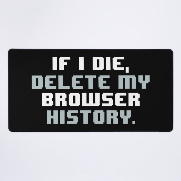 Item preview, IF I DIE,DELETE MY BROWSER HISTORY designed and sold by JCBA.