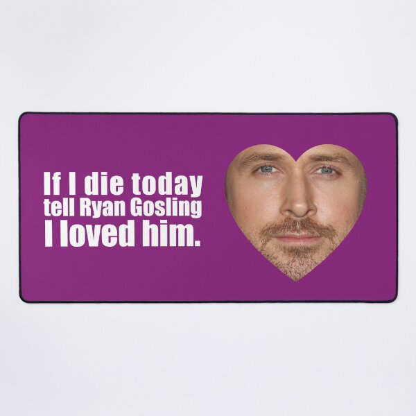 Item preview, If I die today tell Ryan Gosling I loved him. designed and sold by melissamaduka.