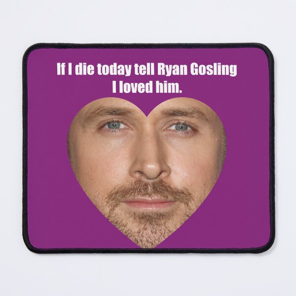 Item preview, If I die today tell Ryan Gosling I loved him. designed and sold by melissamaduka.