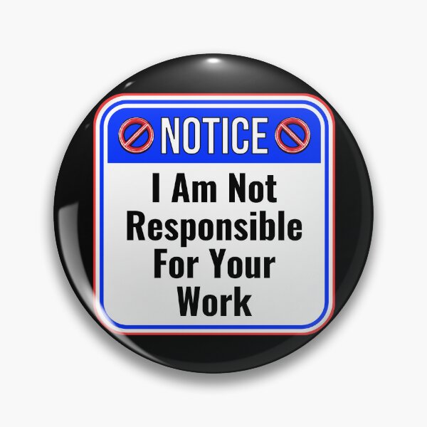 Item preview, NOTICE:  I Am Not Responsible For Your Work - funny warning signs designed and sold by DesignsFromTW-S.