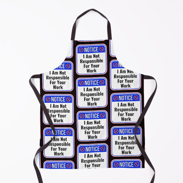 Item preview, NOTICE: I Am Not Responsible For Your Work - funny warning signs designed and sold by DesignsFromTW-S.