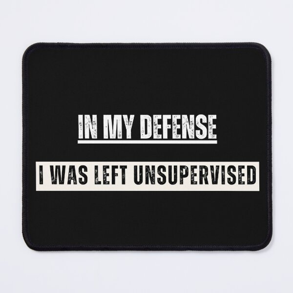 Item preview,  In My Defense I Was Left Unsupervised designed and sold by Clouth Clothing  ⭐⭐⭐⭐⭐.
