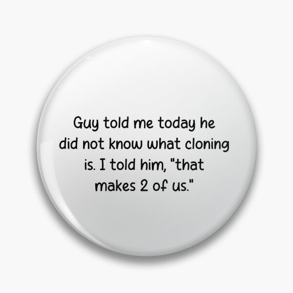 Item preview, Guy told me today he did not know what cloning is. I told him, "that makes 2 of us." designed and sold by onicaras.