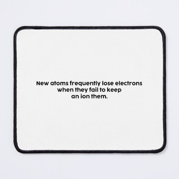 Item preview, New atoms frequently lose electrons when they fail to keep an ion them. designed and sold by onicaras.