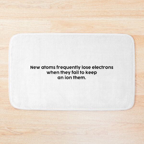 Item preview, New atoms frequently lose electrons when they fail to keep an ion them. designed and sold by onicaras.
