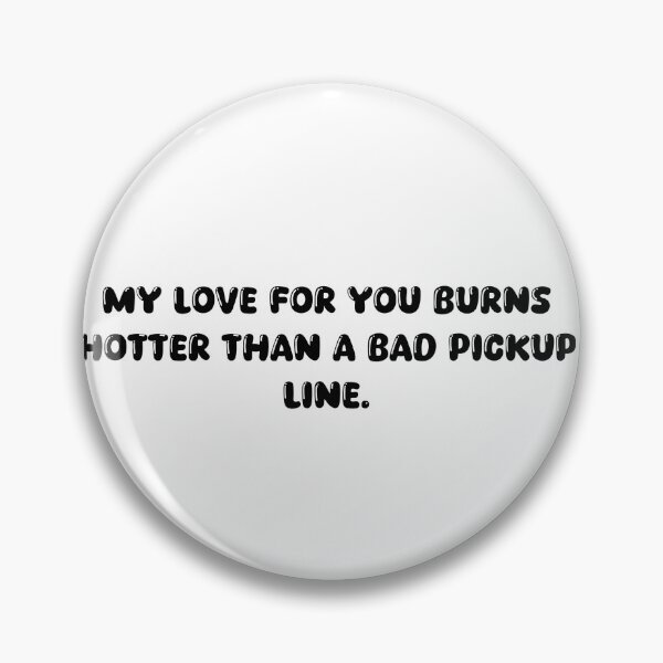Item preview, My love for you burns hotter than a bad pickup line. designed and sold by onicaras.