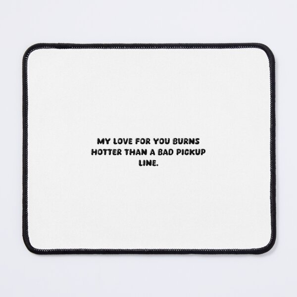 Item preview, My love for you burns hotter than a bad pickup line. designed and sold by onicaras.
