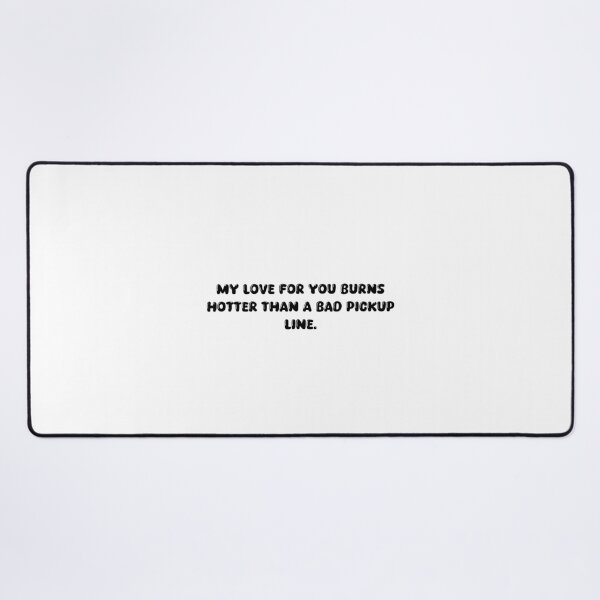 Item preview, My love for you burns hotter than a bad pickup line. designed and sold by onicaras.