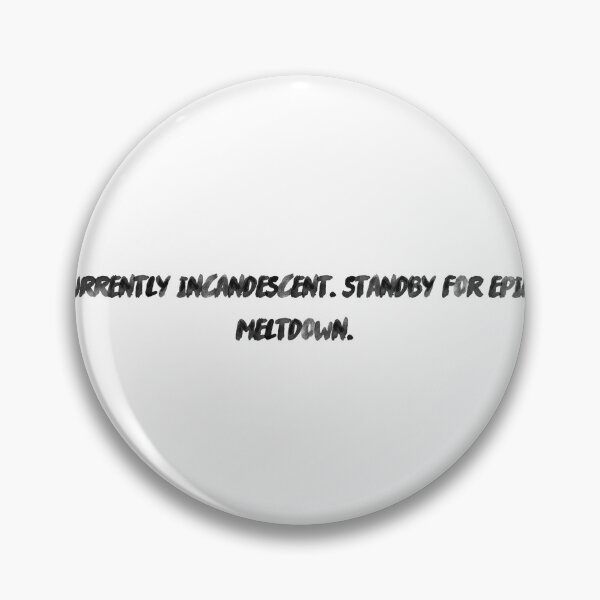 Item preview, Currently incandescent. Standby for epic meltdown. designed and sold by onicaras.