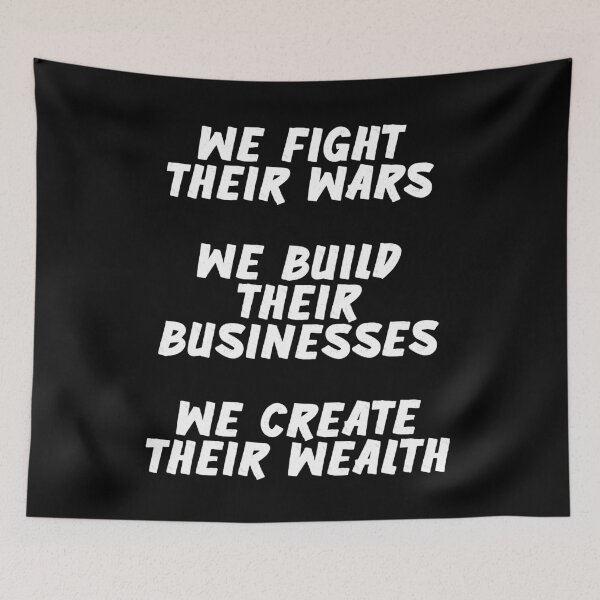 Item preview, We fight their wars We build their businesses we create their wealth designed and sold by BritySpear.